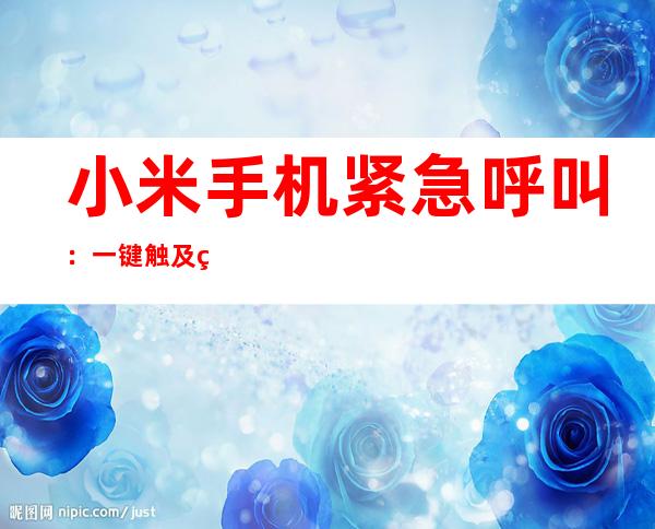 小米手机紧急呼叫：一键触及生命线